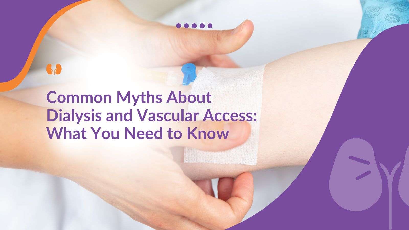 Common Myths About Dialysis and Vascular Access: What You Need to Know