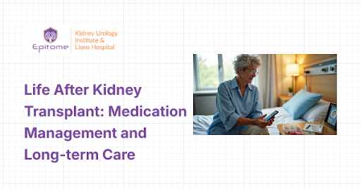 Life After Kidney Transplant: Medication Management and Long- term Care